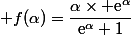  f(\alpha)=\dfrac{\alpha\times \text{e}^{\alpha}}{\text{e}^{\alpha}+1}