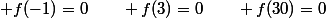  f(-1)=0\qquad f(3)=0\qquad f(30)=0
