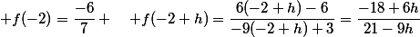  f(-2)=\dfrac{-6}{7} \quad f(-2+h)=\dfrac{6(-2+h)-6}{-9(-2+h)+3}=\dfrac{-18+6h}{21-9h}
