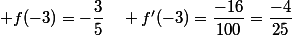  f(-3)=-\dfrac{3}{5}\quad f'(-3)=\dfrac{-16}{100}=\dfrac{-4}{25}