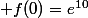  f(0)=e^{10}