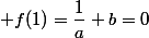  f(1)=\dfrac{1}{a}+b=0