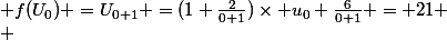  f(U_0) =U_{0+1} =(1+\frac{2}{0+1})\times u_0+\frac{6}{0+1} = 21
 \\ 
