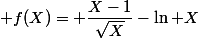  f(X)= \dfrac{X-1}{\sqrt{X}}-\ln X