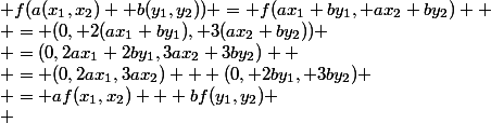  f(a(x_1,x_2)+ b(y_1,y_2)) = f(ax_1+by_1, ax_2+by_2) 
 \\ = (0, 2(ax_1+by_1), 3(ax_2+by_2))
 \\ =(0,2ax_1+2by_1,3ax_2+3by_2) 
 \\ = (0,2ax_1,3ax_2) + (0, 2by_1, 3by_2)
 \\ = af(x_1,x_2) + bf(y_1,y_2)
 \\ 