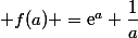  f(a) =\text{e}^a+\dfrac{1}{a}