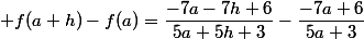  f(a+h)-f(a)=\dfrac{-7a-7h+6}{5a+5h+3}-\dfrac{-7a+6}{5a+3}