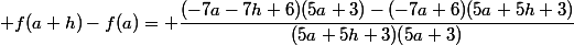  f(a+h)-f(a)= \dfrac{(-7a-7h+6)(5a+3)-(-7a+6)(5a+5h+3)}{(5a+5h+3)(5a+3)}