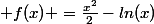 f(x) =\frac{x^2}{2}-ln(x)