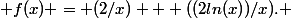  f(x) = (2/x) + ((2ln(x))/x). 