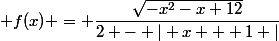\; f(x) = \dfrac{\sqrt{-x^2-x+12}}{2 - | x + 1 |}