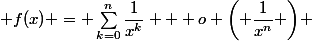  f(x) = \displaystyle\sum_{k=0}^{n}\ \dfrac{1}{x^k} + o \biggl( \dfrac{1}{x^n} \biggr) 