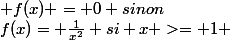 f(x)= \frac{1}{x^{2}} si x >= 1 ; f(x) = 0 sinon