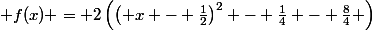  f(x) = 2\left(\left( x - \frac{1}{2}\right)^{2} - \frac{1}{4} - \frac{8}{4} \right)