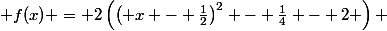 f(x) = 2\left(\left( x - \frac{1}{2}\right)^{2} - \frac{1}{4} - 2 \right) 