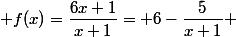  f(x)=\dfrac{6x+1}{x+1}= 6-\dfrac{5}{x+1} 