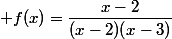  f(x)=\dfrac{x-2}{(x-2)(x-3)}