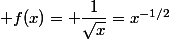  f(x)= \dfrac{1}{\sqrt{x}}=x^{-1/2}