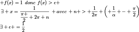 \exists \epsilon =\dfrac{1}{2};\: \forall\alpha >0;\:\exists x=\dfrac{1}{\dfrac{\pi }{2}+2\pi n}\: avec\: n%20%3E%20\dfrac{1}{2\pi}%20\left(%20\dfrac{1}{\alpha}%20-%20\dfrac{\pi}{2}\right); f(x)=1\:\:donc\:\:f(x)>\epsilon 