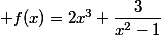  f(x)=2x^3+\dfrac{3}{x^2-1}