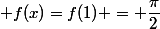 \forall x \in \R^{+*} ; f(x)=f(1) = \dfrac{\pi}{2}