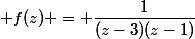 f : \C-\{1;3\} \rightarrow \C; f(z) = \dfrac{1}{(z-3)(z-1)}