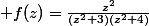  f(z)=\frac{z^2}{(z^2+3)(z^2+4)}