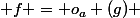  f = o_a (g) 