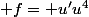  f= u'u^4