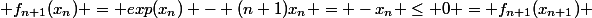  f_{n+1}(x_{n}) = exp(x_n) - (n+1)x_n = -x_n \leq 0 = f_{n+1}(x_{n+1}) 