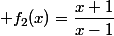  f_2(x)=\dfrac{x+1}{x-1}