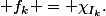  f_k = \chi_{I_k}.