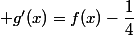  g'(x)=f(x)-\dfrac{1}{4}