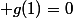  g(1)=0