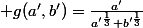  g(a',b')=\frac{a'}{a'^{\frac{1}{3}}+b'^{\frac{1}{3}}}