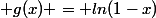  g(x) = ln(1-x)