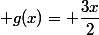  g(x)= \dfrac{3x}{2}