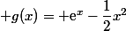  g(x)= \text{e}^x-\dfrac{1}{2}x^2