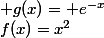 f(x)=x^2; g(x)= e^{-x}