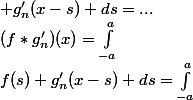 (f*g_n')(x)=\int_{-a}^a&nbsp;&nbsp;f(s) g_n'(x-s) ds=\int_{-a}^a&nbsp;&nbsp; g_n'(x-s) ds=...