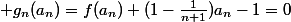  g_n(a_n)=f(a_n)+(1-\frac{1}{n+1})a_n-1=0