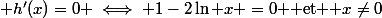  h'(x)=0 \iff 1-2\ln x =0 $ et $ x\not=0