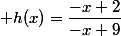  h(x)=\dfrac{-x+2}{-x+9}