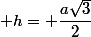  h= \dfrac{a\sqrt{3}}{2}