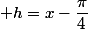  h=x-\dfrac{\pi}{4}