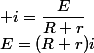 E=(R+r)i\; donc\; i=\dfrac{E}{R+r}