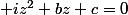  iz^2+bz+c=0