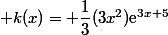  k(x)= \dfrac{1}{3}(3x^2)\text{e}^{3x+5}