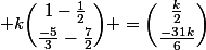 &nbsp;&nbsp; k\dbinom{1-\frac{1}{2}}{\frac{-5}{3}-\frac{7}{2}} =\dbinom{\frac{k}{2}}{\frac{-31k}{6}}