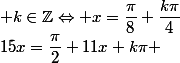15x=\dfrac{\pi}{2}+11x+k\pi ; k\in\mathbb{Z}\Leftrightarrow x=\dfrac{\pi}{8}+\dfrac{k\pi}{4}